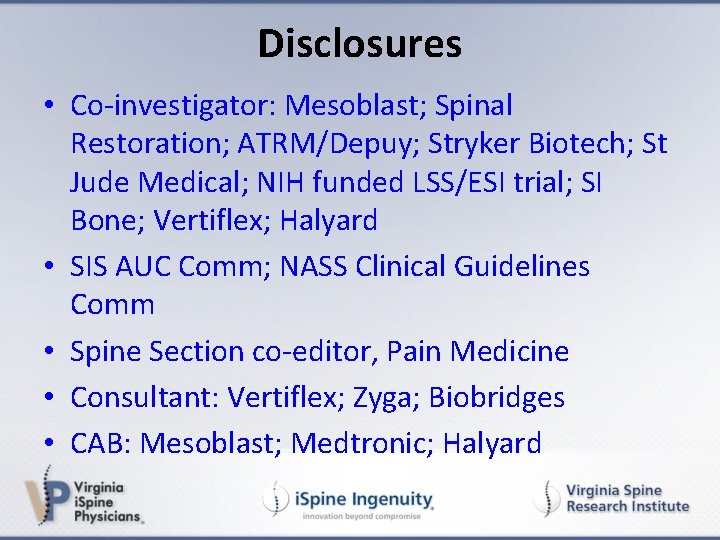 Disclosures • Co-investigator: Mesoblast; Spinal Restoration; ATRM/Depuy; Stryker Biotech; St Jude Medical; NIH funded