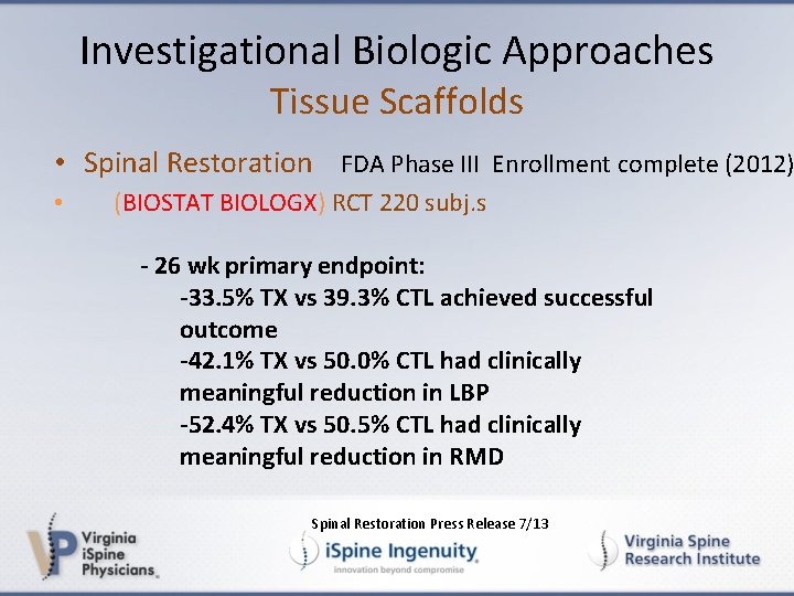 Investigational Biologic Approaches Tissue Scaffolds • Spinal Restoration FDA Phase III Enrollment complete (2012)