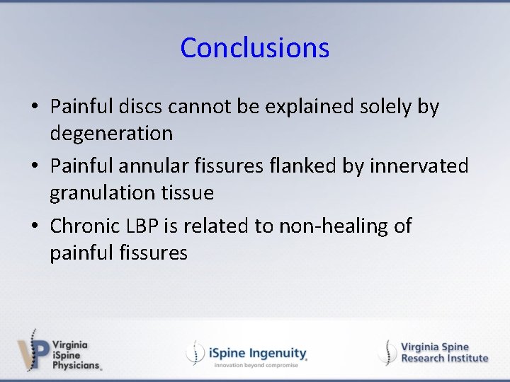 Conclusions • Painful discs cannot be explained solely by degeneration • Painful annular fissures