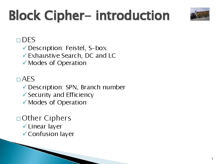 Block Cipher- introduction � DES ü Description: Feistel, S-box ü Exhaustive Search, DC and