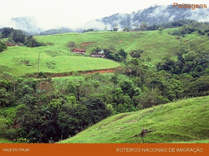 Paisagens VALE DO ITAJAÍ ROTEIROS NACIONAIS DE IMIGRAÇÃO 