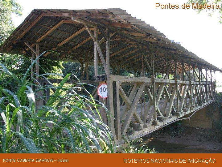 Pontes de Madeira PONTE COBERTA WARNOW – Indaial ROTEIROS NACIONAIS DE IMIGRAÇÃO 