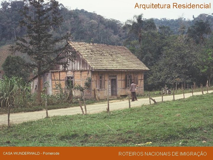 Arquitetura Residencial CASA WUNDERWALD - Pomerode ROTEIROS NACIONAIS DE IMIGRAÇÃO 