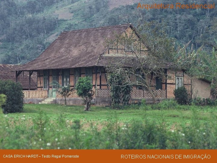 Arquitetura Residencial CASA ERICH HARDT– Testo Rega/ Pomerode ROTEIROS NACIONAIS DE IMIGRAÇÃO 