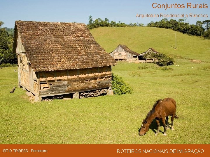 Conjuntos Rurais Arquitetura Residencial e Ranchos SÍTIO TRIBESS - Pomerode ROTEIROS NACIONAIS DE IMIGRAÇÃO