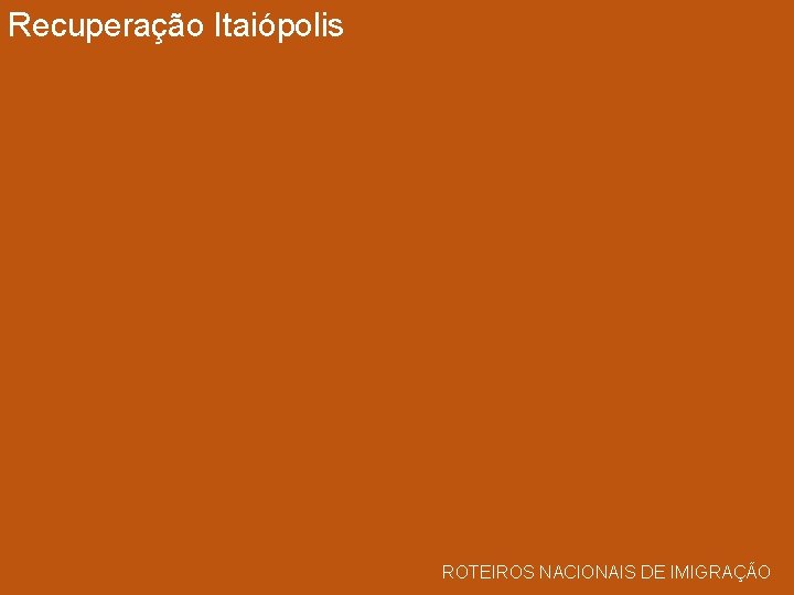 Recuperação Itaiópolis ROTEIROS NACIONAIS DE IMIGRAÇÃO 