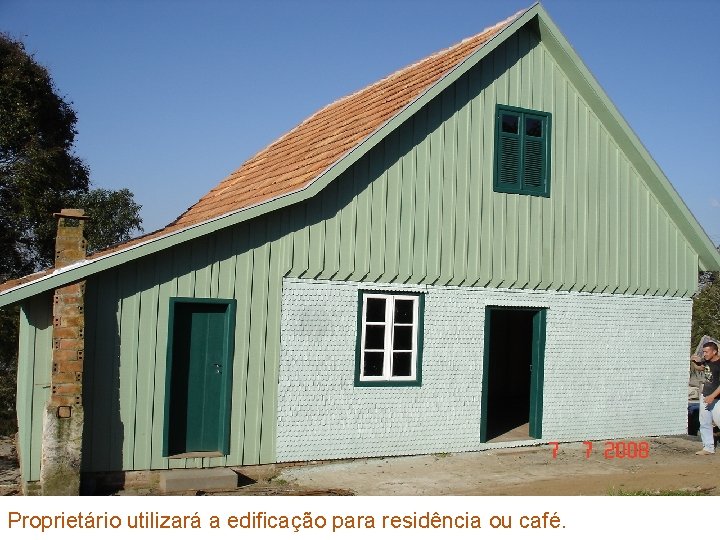 Proprietário utilizará a edificação para residência ou café. 