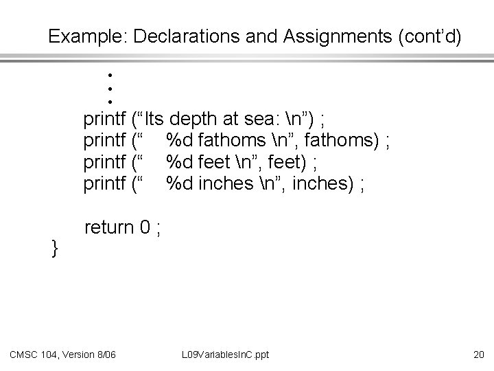 Example: Declarations and Assignments (cont’d) • • • printf (“Its depth at sea: n”)