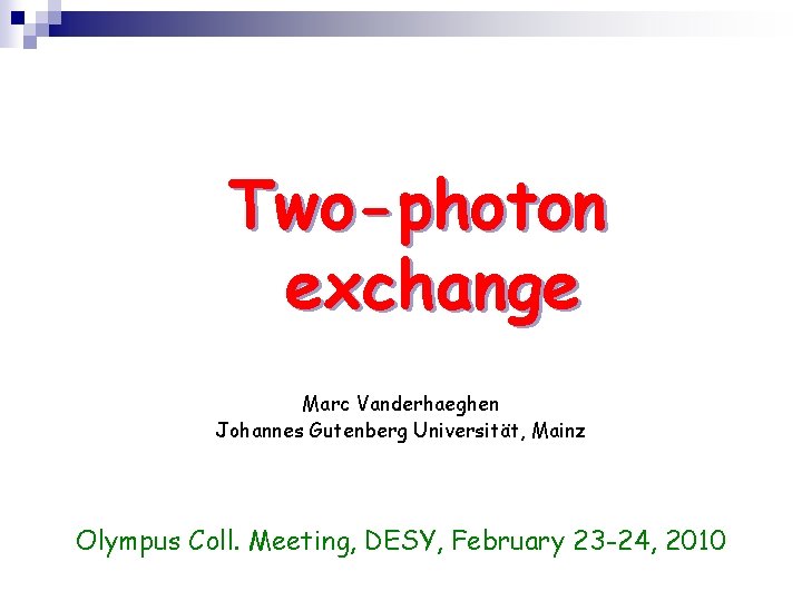 Two-photon exchange Marc Vanderhaeghen Johannes Gutenberg Universität, Mainz Olympus Coll. Meeting, DESY, February 23