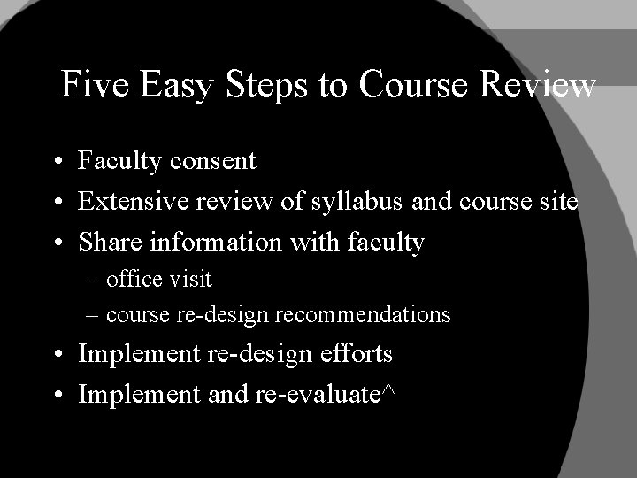 Five Easy Steps to Course Review • Faculty consent • Extensive review of syllabus