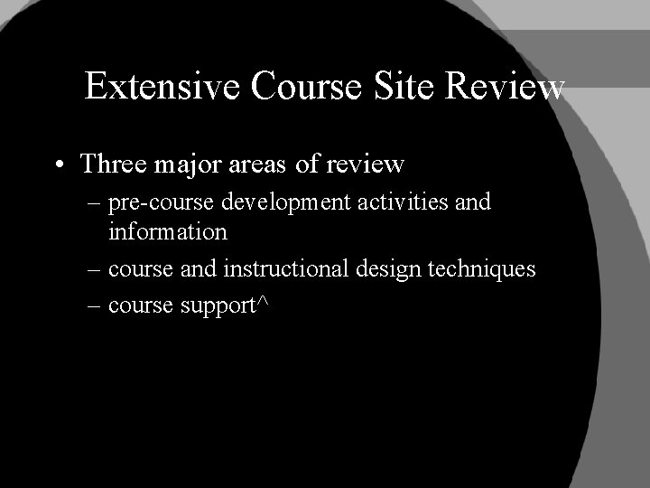 Extensive Course Site Review • Three major areas of review – pre-course development activities