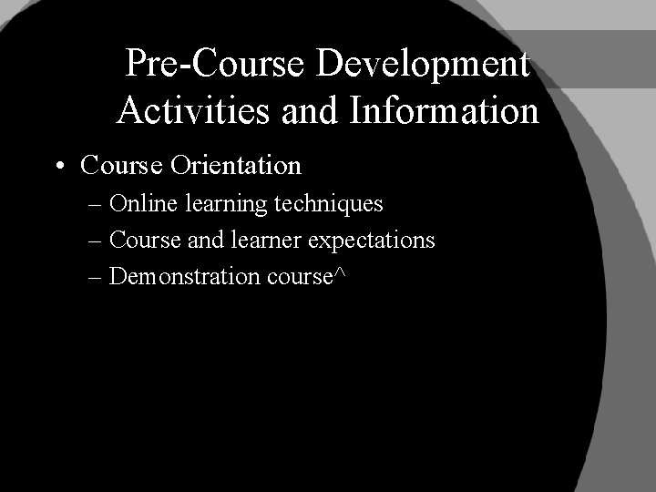 Pre-Course Development Activities and Information • Course Orientation – Online learning techniques – Course