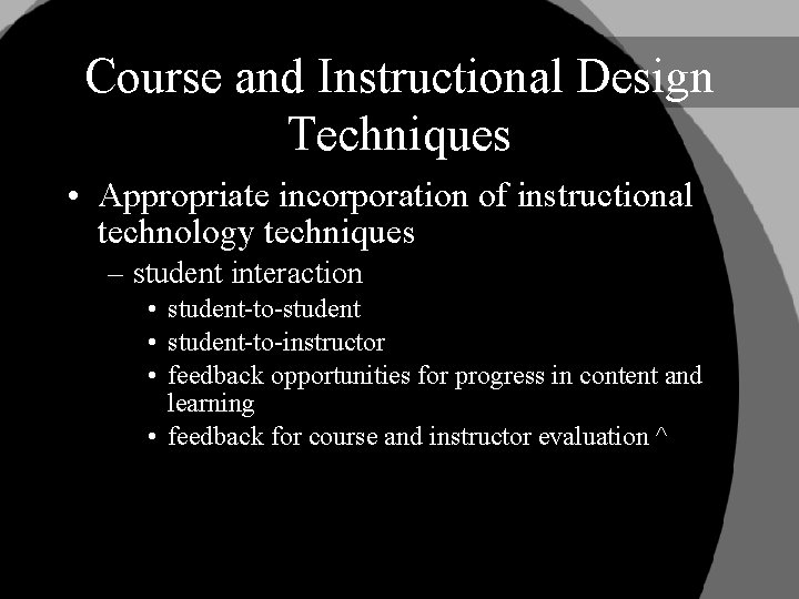 Course and Instructional Design Techniques • Appropriate incorporation of instructional technology techniques – student