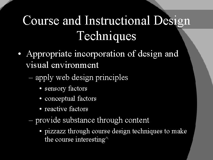 Course and Instructional Design Techniques • Appropriate incorporation of design and visual environment –