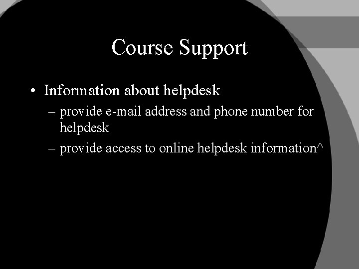 Course Support • Information about helpdesk – provide e-mail address and phone number for