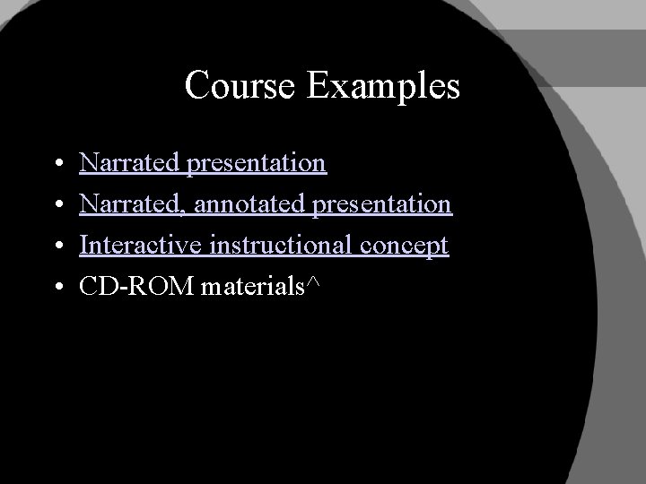 Course Examples • • Narrated presentation Narrated, annotated presentation Interactive instructional concept CD-ROM materials^