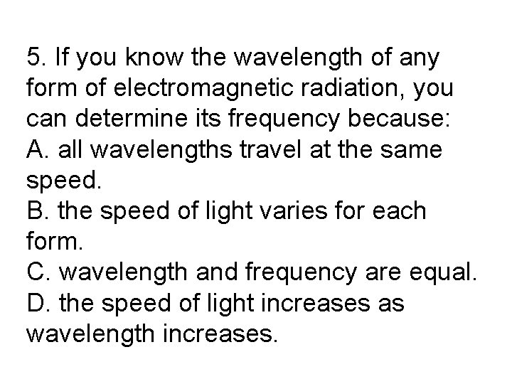 5. If you know the wavelength of any form of electromagnetic radiation, you can