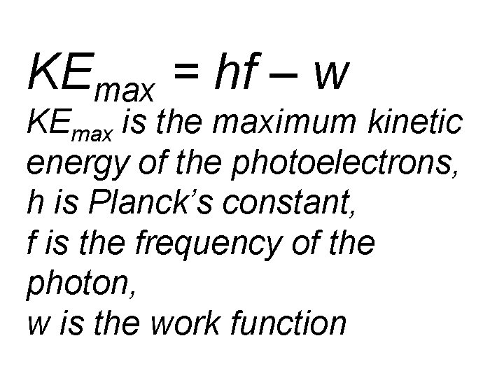 KEmax = hf – w KEmax is the maximum kinetic energy of the photoelectrons,