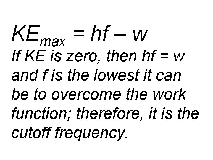 KEmax = hf – w If KE is zero, then hf = w and