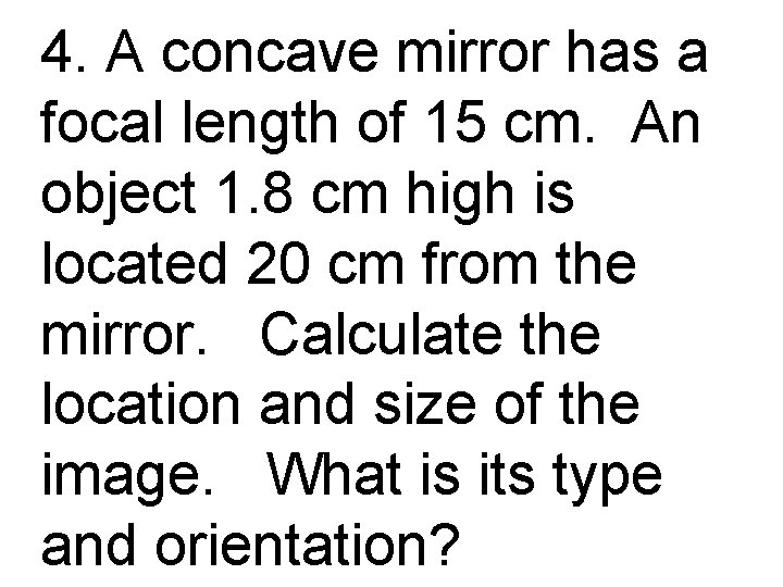 4. A concave mirror has a focal length of 15 cm. An object 1.