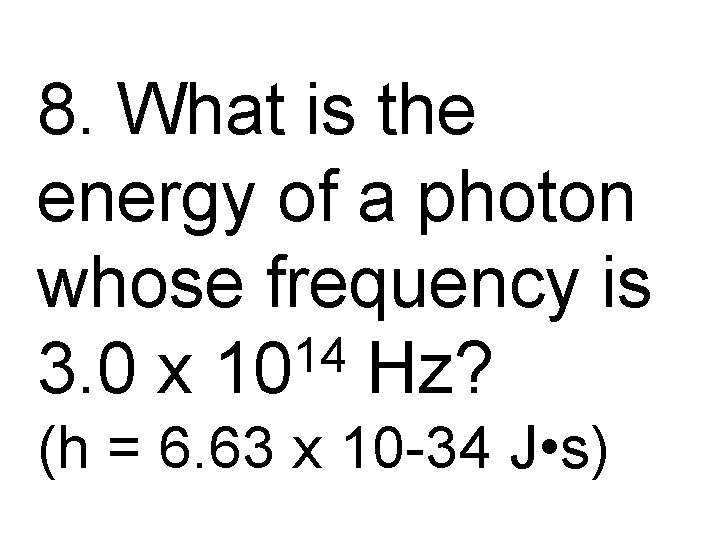 8. What is the energy of a photon whose frequency is 14 3. 0