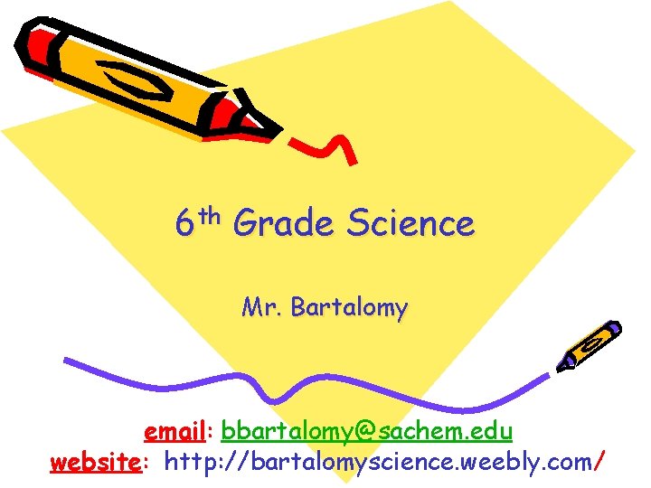 6 th Grade Science Mr. Bartalomy email: bbartalomy@sachem. edu website: http: //bartalomyscience. weebly. com/