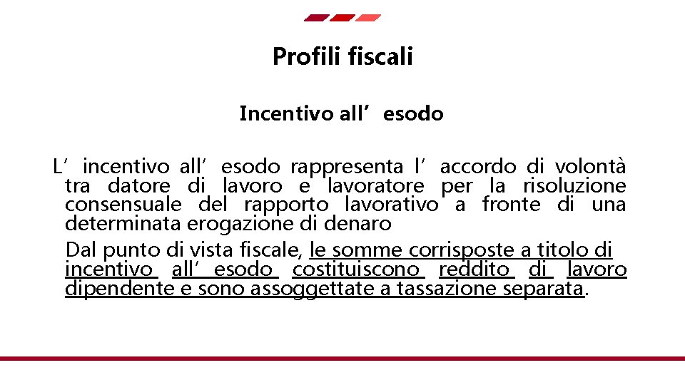 Profili fiscali Incentivo all’esodo L’incentivo all’esodo rappresenta l’accordo di volontà tra datore di lavoro