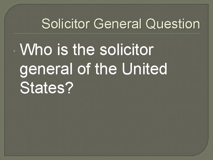 Solicitor General Question Who is the solicitor general of the United States? Solicitor General Question Who is the solicitor general of the United States?