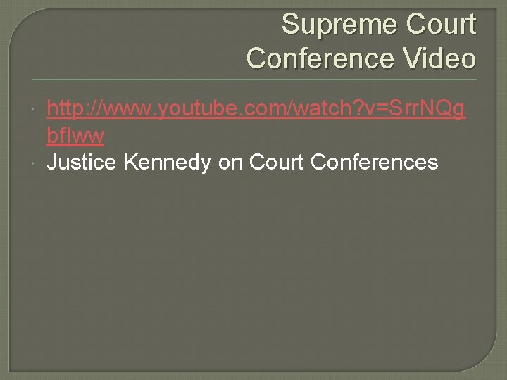 Supreme Court Conference Video http: //www. youtube. com/watch? v=Srr. NQg bf. Iww Justice Kennedy Supreme Court Conference Video http: //www. youtube. com/watch? v=Srr. NQg bf. Iww Justice Kennedy