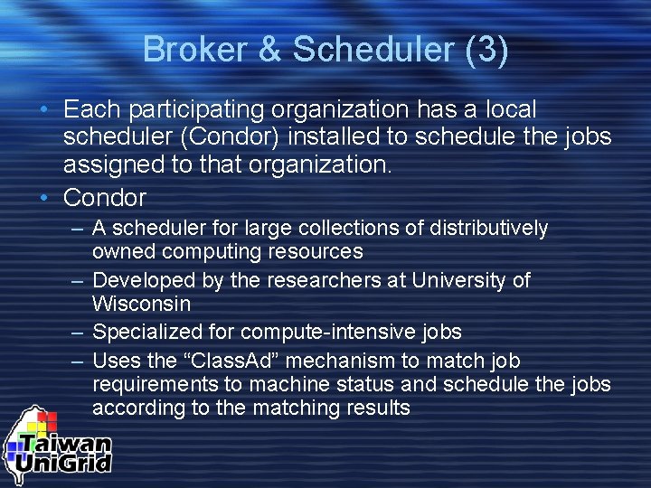 Broker & Scheduler (3) • Each participating organization has a local scheduler (Condor) installed