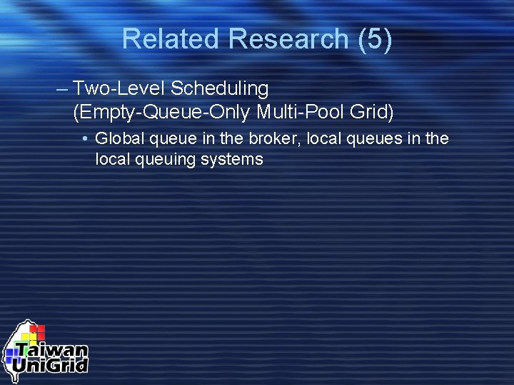 Related Research (5) – Two-Level Scheduling (Empty-Queue-Only Multi-Pool Grid) • Global queue in the