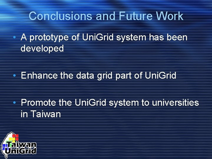 Conclusions and Future Work • A prototype of Uni. Grid system has been developed