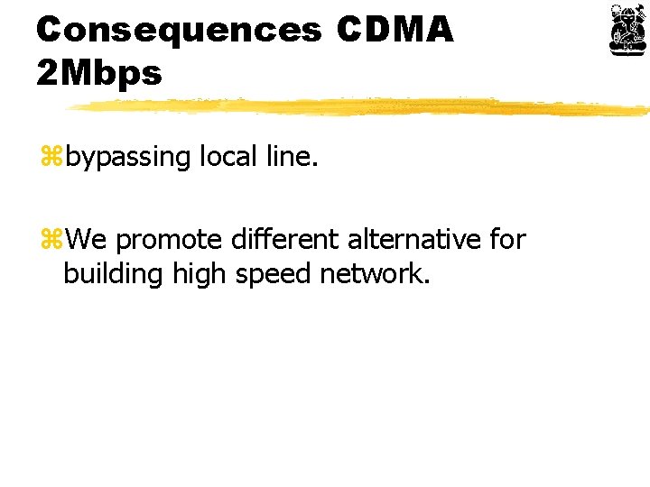 Consequences CDMA 2 Mbps zbypassing local line. z. We promote different alternative for building