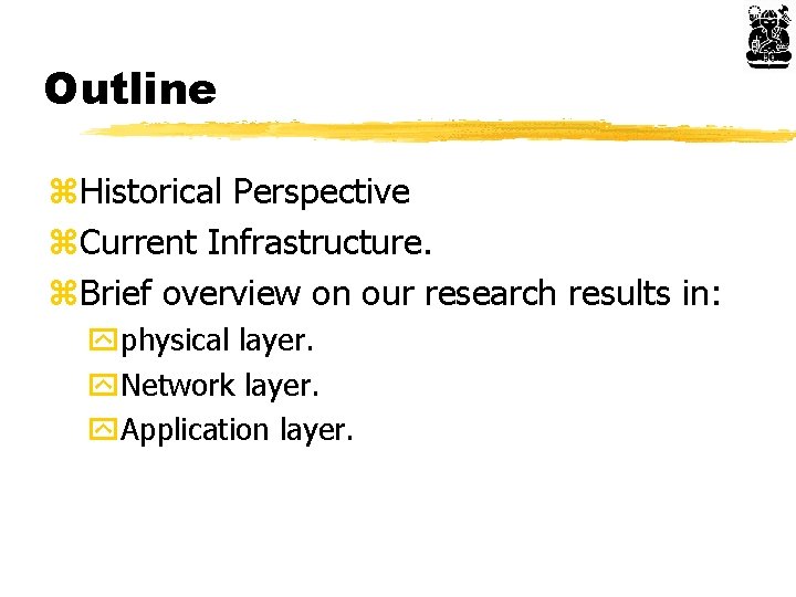 Outline z. Historical Perspective z. Current Infrastructure. z. Brief overview on our research results