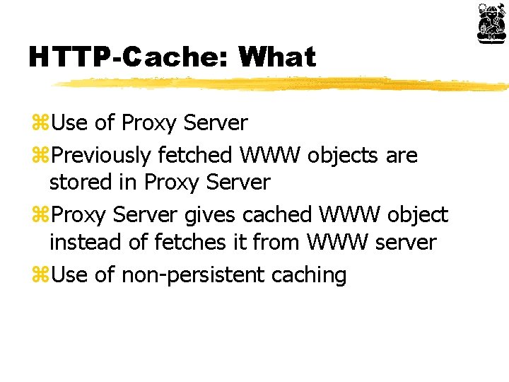 HTTP-Cache: What z. Use of Proxy Server z. Previously fetched WWW objects are stored