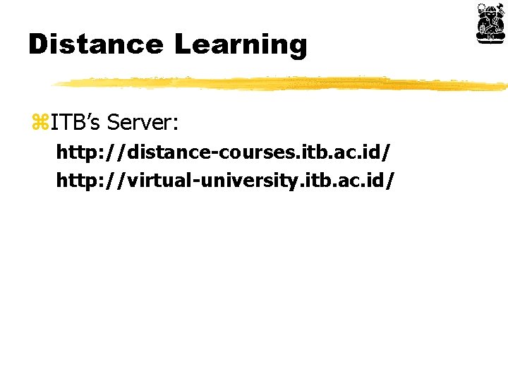 Distance Learning z. ITB’s Server: http: //distance-courses. itb. ac. id/ http: //virtual-university. itb. ac.