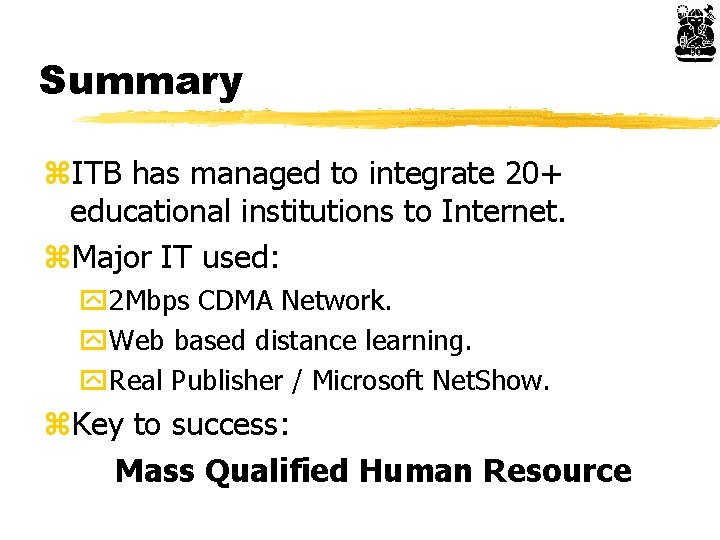 Summary z. ITB has managed to integrate 20+ educational institutions to Internet. z. Major