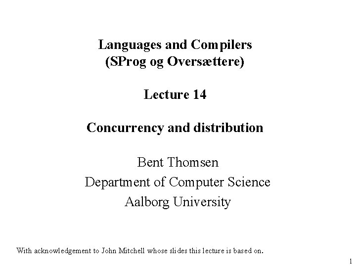 Languages and Compilers (SProg og Oversættere) Lecture 14 Concurrency and distribution Bent Thomsen Department