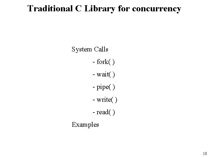 Traditional C Library for concurrency System Calls - fork( ) - wait( ) -