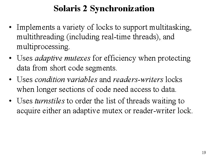 Solaris 2 Synchronization • Implements a variety of locks to support multitasking, multithreading (including