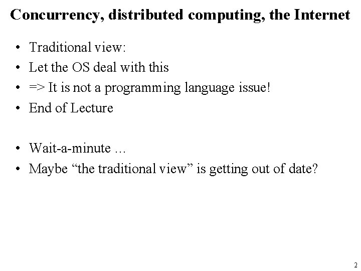 Concurrency, distributed computing, the Internet • • Traditional view: Let the OS deal with