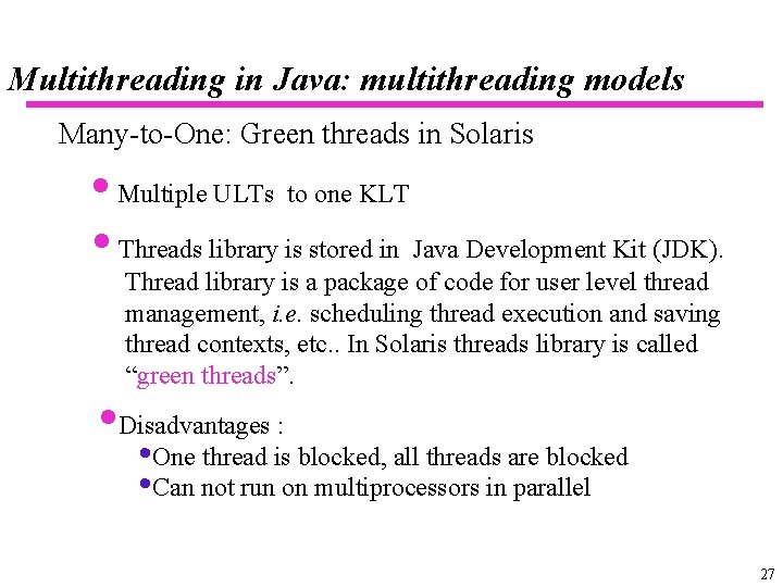 Multithreading in Java: multithreading models Many-to-One: Green threads in Solaris • Multiple ULTs to