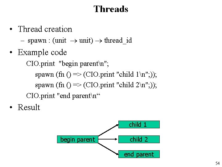 Threads • Thread creation – spawn : (unit unit) thread_id • Example code CIO.