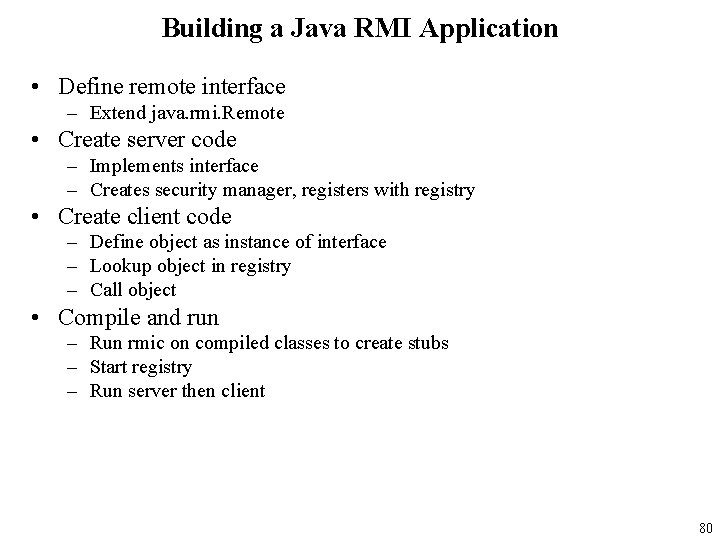 Building a Java RMI Application • Define remote interface – Extend java. rmi. Remote