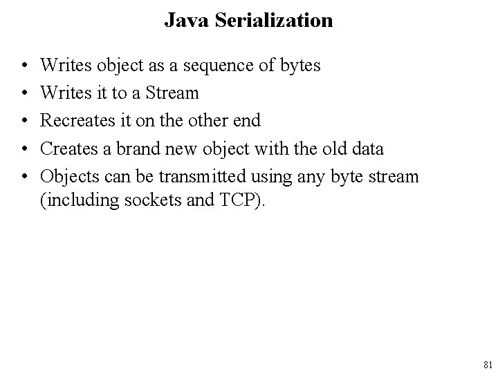 Java Serialization • • • Writes object as a sequence of bytes Writes it