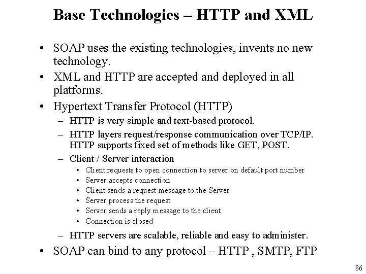Base Technologies – HTTP and XML • SOAP uses the existing technologies, invents no