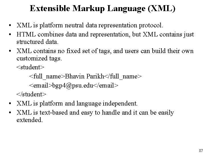 Extensible Markup Language (XML) • XML is platform neutral data representation protocol. • HTML