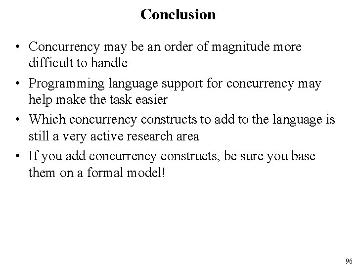 Conclusion • Concurrency may be an order of magnitude more difficult to handle •