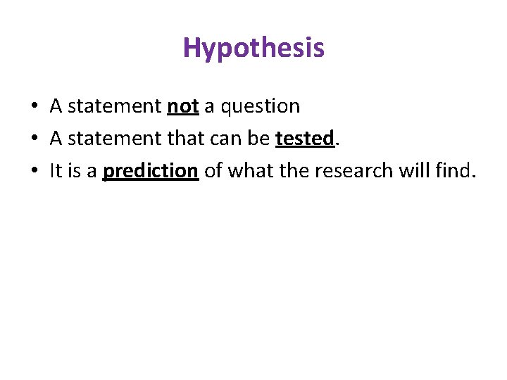 Hypothesis • A statement not a question • A statement that can be tested.