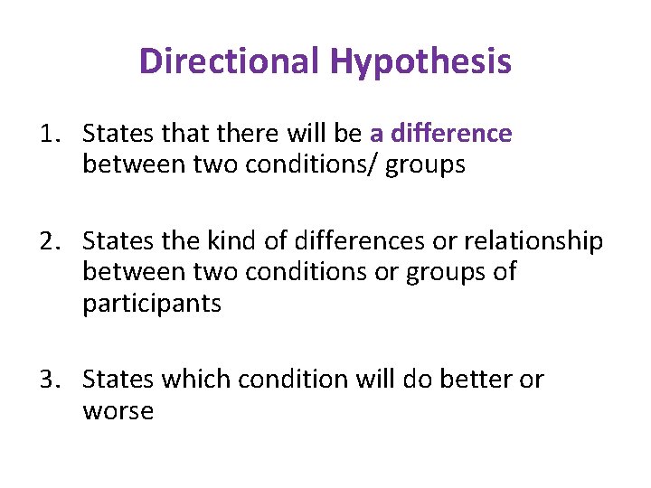 Directional Hypothesis 1. States that there will be a difference between two conditions/ groups